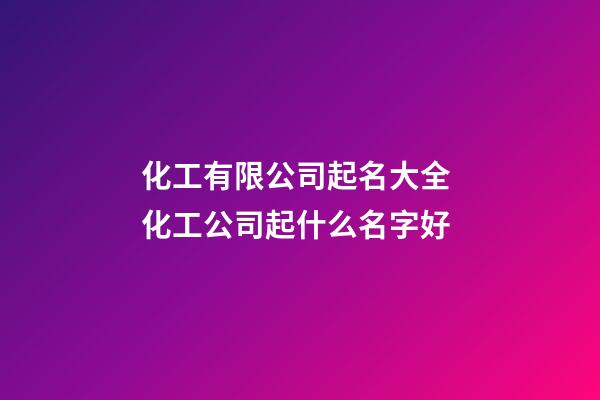 化工有限公司起名大全 化工公司起什么名字好-第1張-公司起名-玄機派